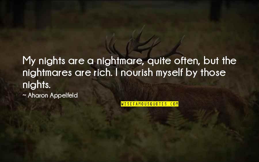 Nourish'd Quotes By Aharon Appelfeld: My nights are a nightmare, quite often, but