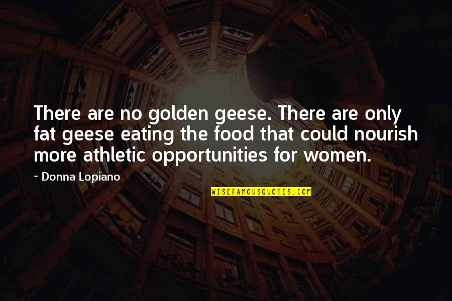 Nourish'd Quotes By Donna Lopiano: There are no golden geese. There are only