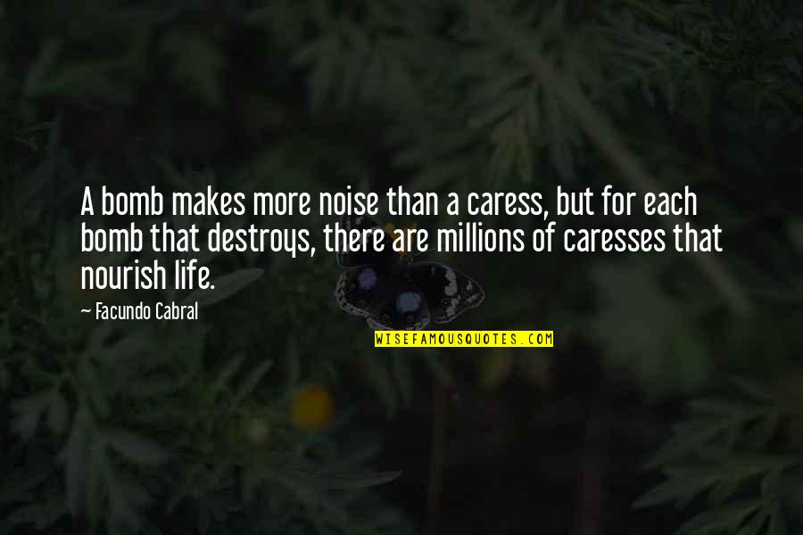 Nourish'd Quotes By Facundo Cabral: A bomb makes more noise than a caress,