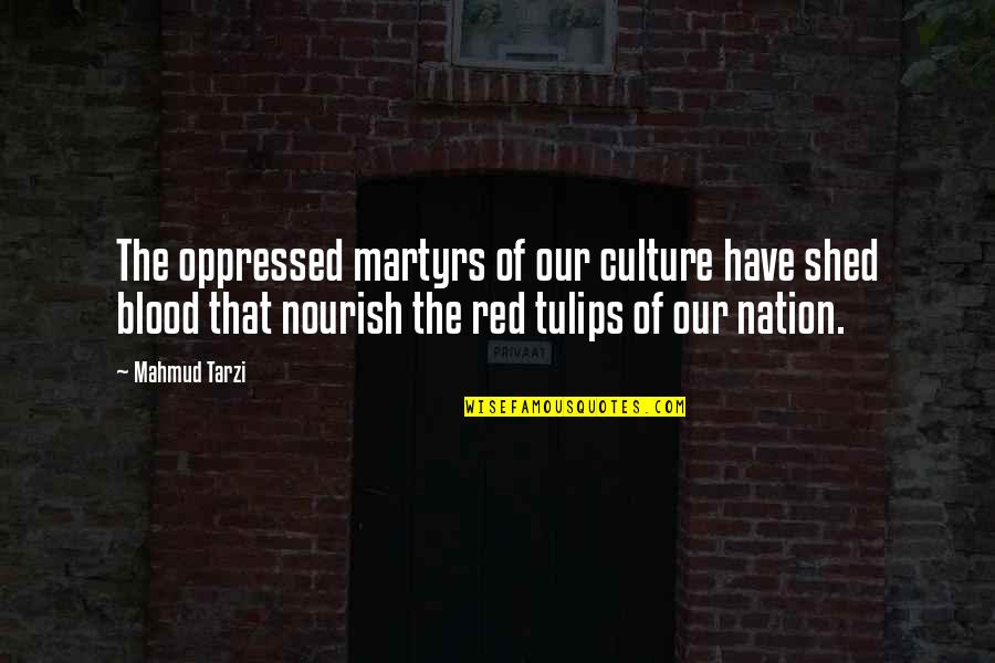 Nourish'd Quotes By Mahmud Tarzi: The oppressed martyrs of our culture have shed