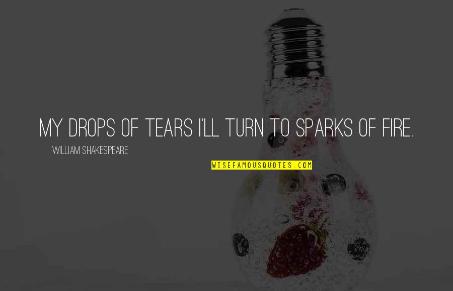 Nourisher Quotes By William Shakespeare: My drops of tears I'll turn to sparks