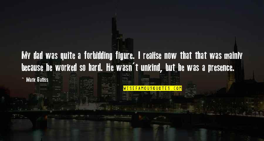 Nourishers Quotes By Mark Gatiss: My dad was quite a forbidding figure. I Nourishers Quotes By Mark Gatiss: My dad was quite a forbidding figure. I