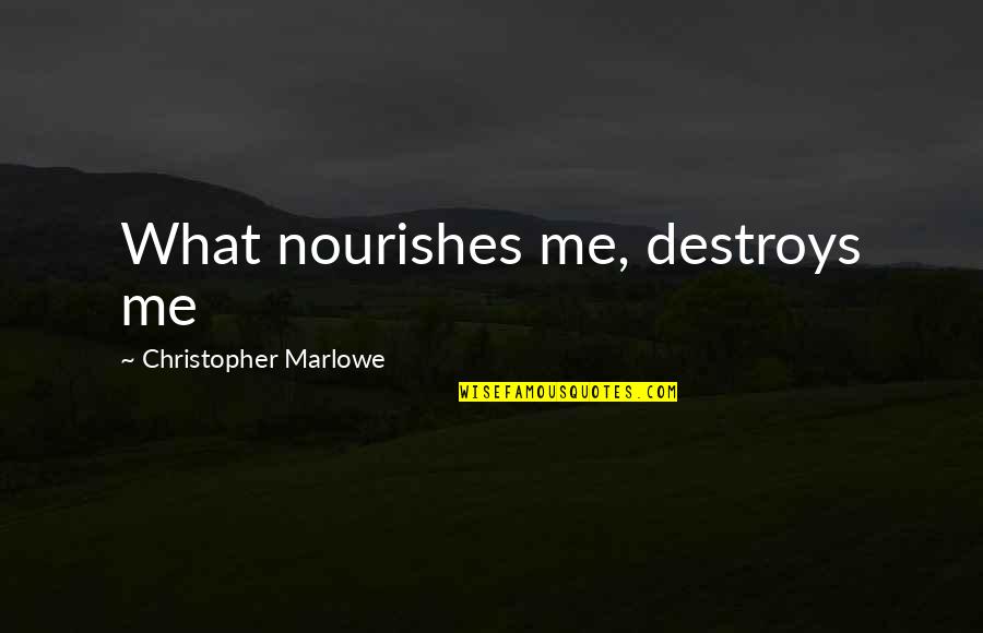 Nourishes Quotes By Christopher Marlowe: What nourishes me, destroys me