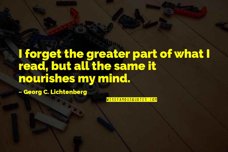 Nourishes Quotes By Georg C. Lichtenberg: I forget the greater part of what I