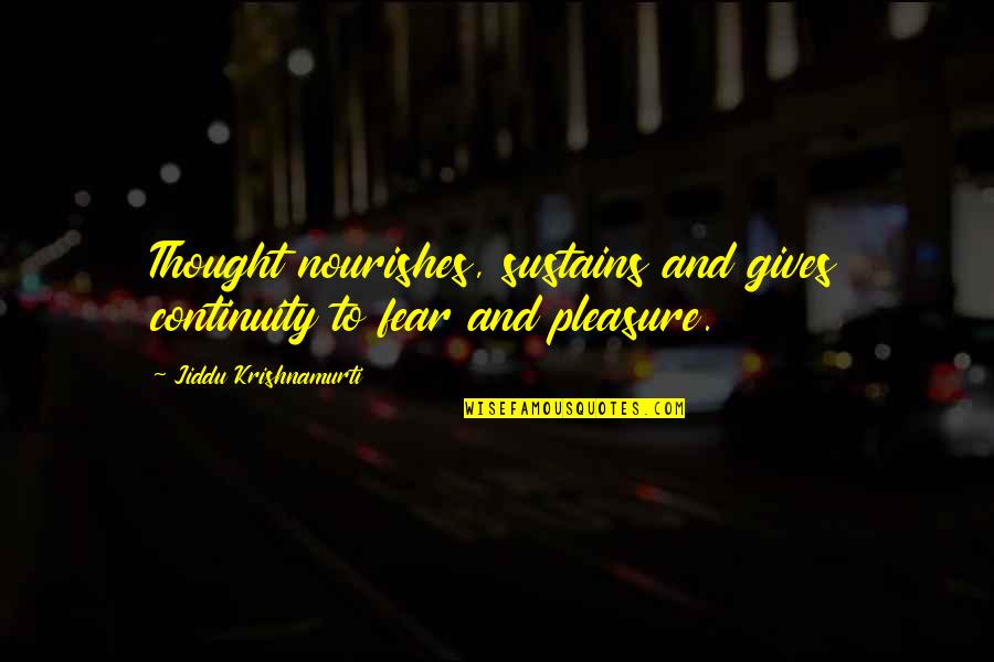 Nourishes Quotes By Jiddu Krishnamurti: Thought nourishes, sustains and gives continuity to fear