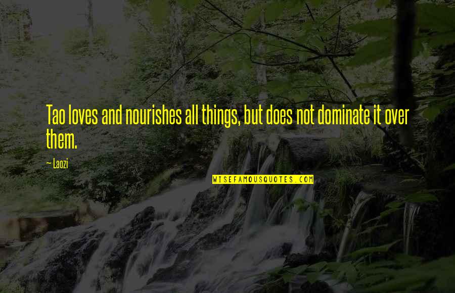 Nourishes Quotes By Laozi: Tao loves and nourishes all things, but does