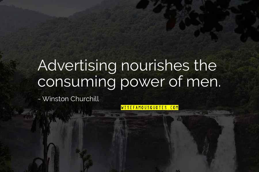Nourishes Quotes By Winston Churchill: Advertising nourishes the consuming power of men.