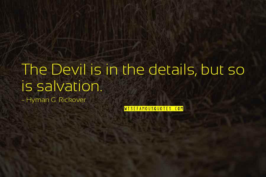 Nourishin Quotes By Hyman G. Rickover: The Devil is in the details, but so