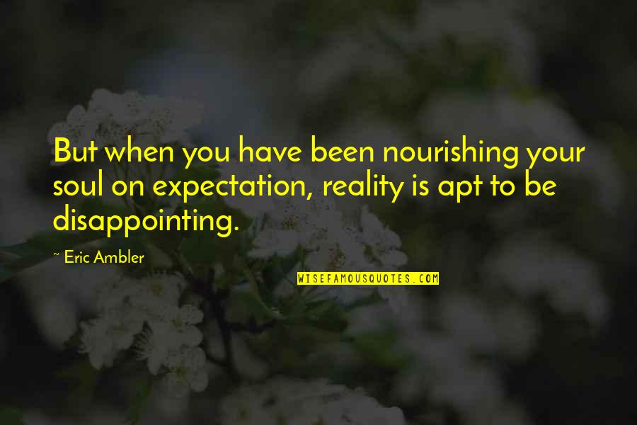 Nourishing Quotes By Eric Ambler: But when you have been nourishing your soul