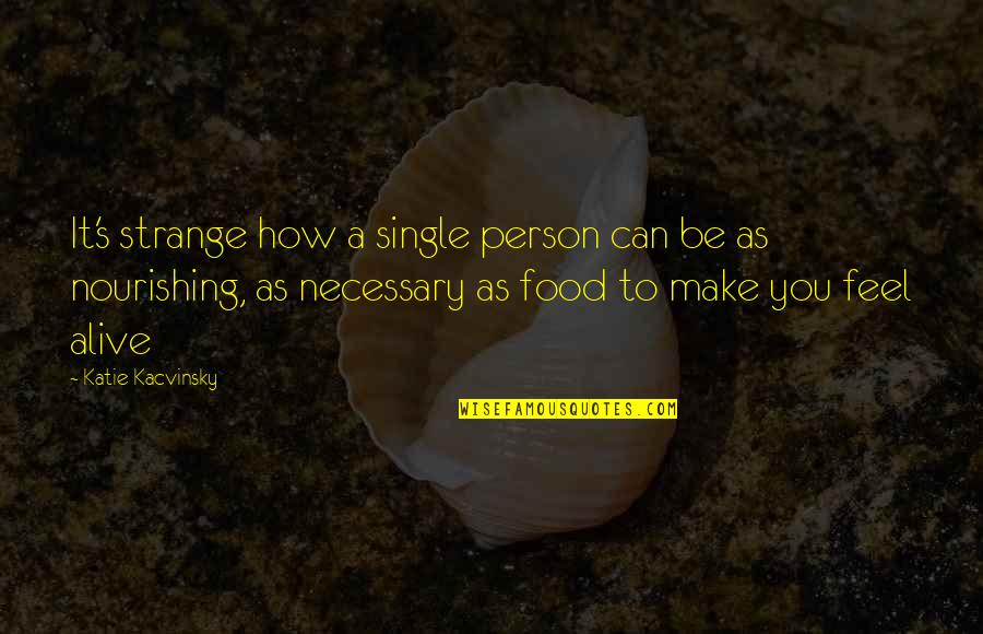 Nourishing Quotes By Katie Kacvinsky: It's strange how a single person can be
