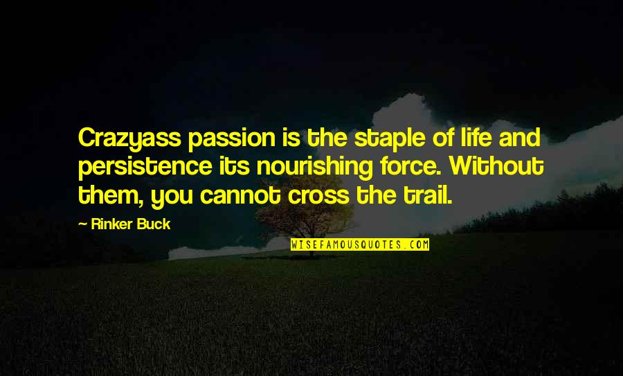 Nourishing Quotes By Rinker Buck: Crazyass passion is the staple of life and