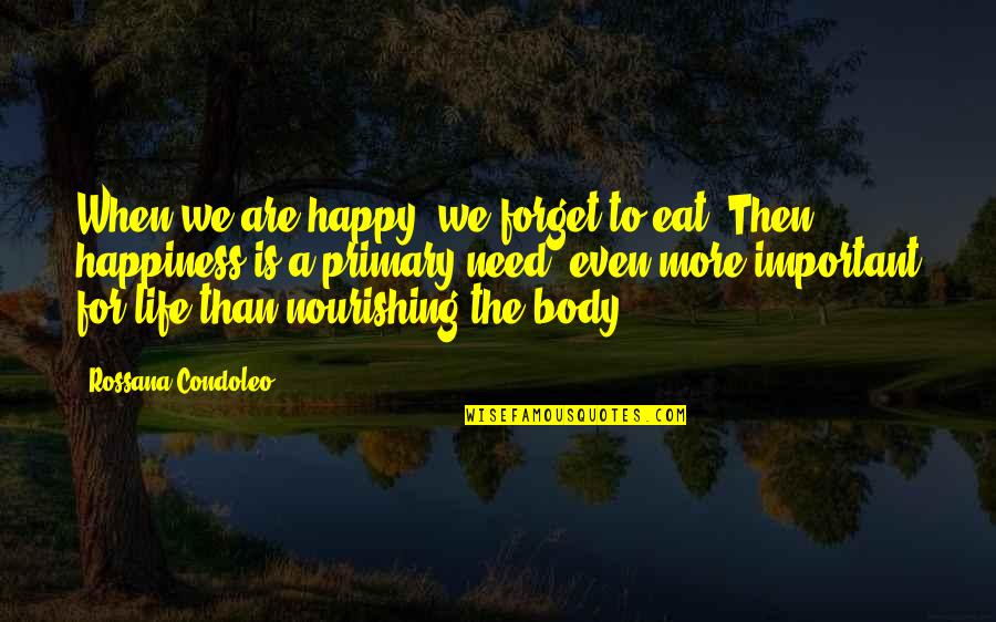 Nourishing Quotes By Rossana Condoleo: When we are happy, we forget to eat.