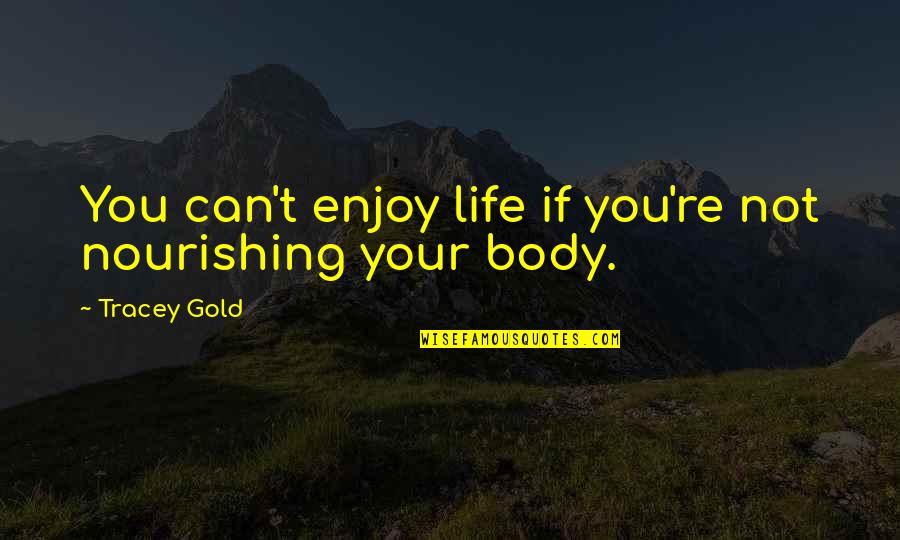 Nourishing Quotes By Tracey Gold: You can't enjoy life if you're not nourishing