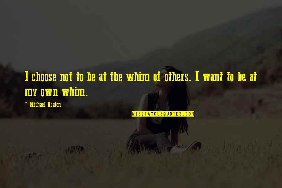 Nourishing Relationship Quotes By Michael Keaton: I choose not to be at the whim
