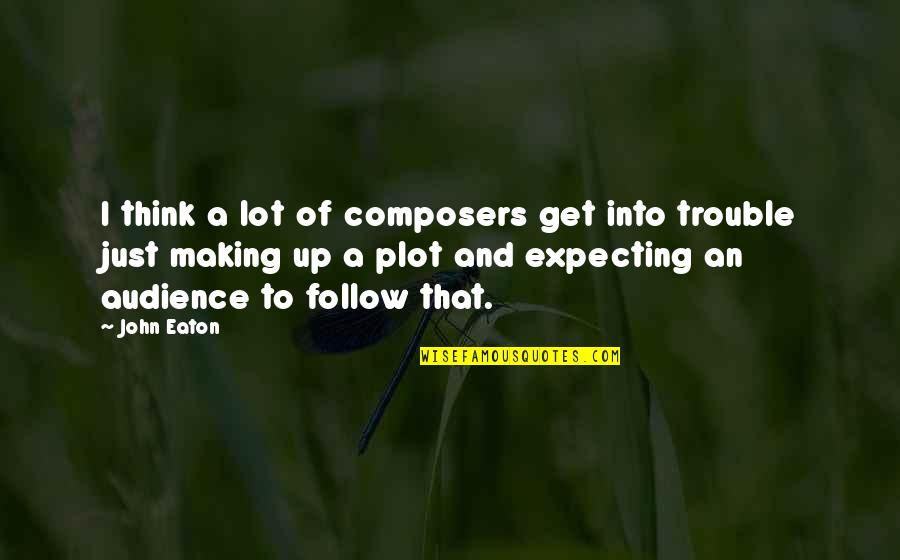 Nourishing The Mind And Body Quotes By John Eaton: I think a lot of composers get into Nourishing The Mind And Body Quotes By John Eaton: I think a lot of composers get into