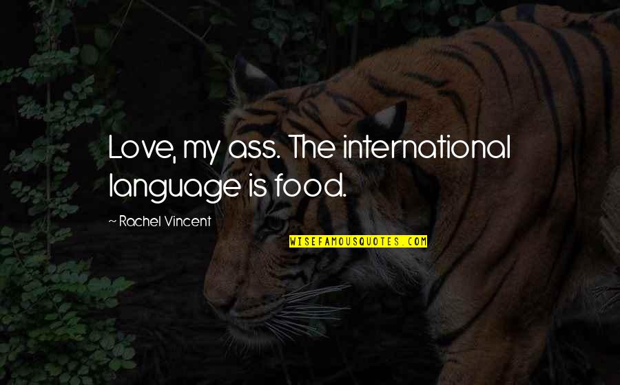 Nourishing The Mind And Body Quotes By Rachel Vincent: Love, my ass. The international language is food.