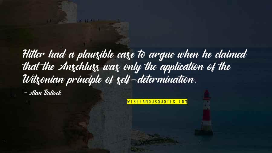 Nourishment Inspiring Quotes By Alan Bullock: Hitler had a plausible case to argue when Nourishment Inspiring Quotes By Alan Bullock: Hitler had a plausible case to argue when