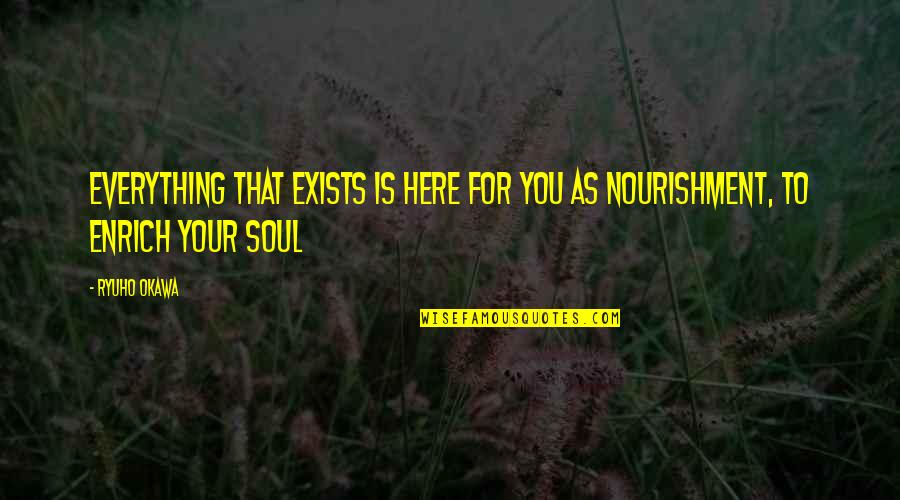 Nourishment Of Soul Quotes By Ryuho Okawa: Everything that exists is here for you as