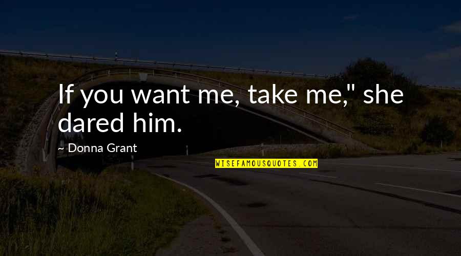 Nourishments Health Quotes By Donna Grant: If you want me, take me," she dared Nourishments Health Quotes By Donna Grant: If you want me, take me," she dared