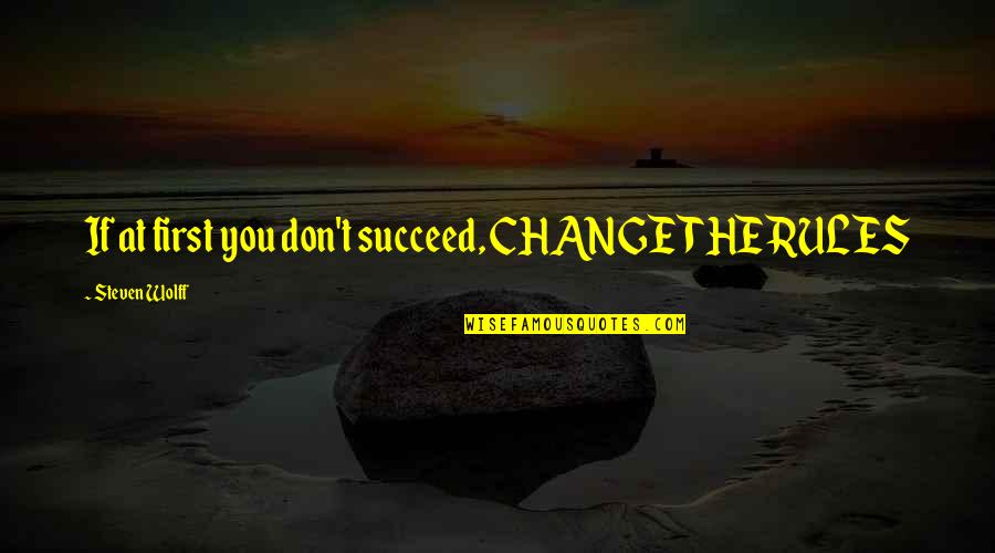 Nourizadeh Tafsir Quotes By Steven Wolff: If at first you don't succeed, CHANGE THE Nourizadeh Tafsir Quotes By Steven Wolff: If at first you don't succeed, CHANGE THE