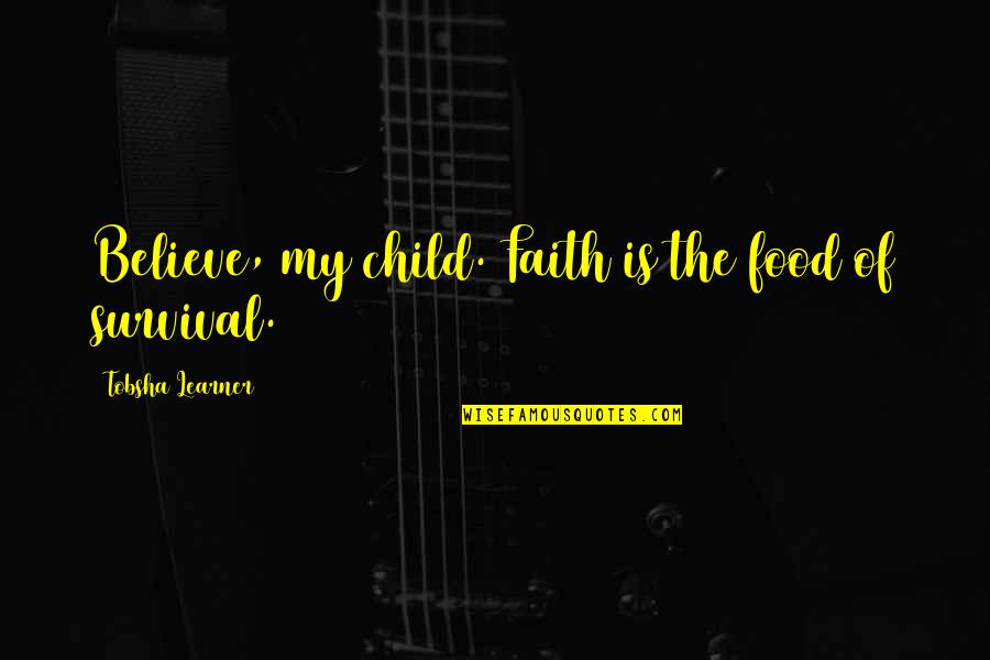Nourizadeh Tafsir Quotes By Tobsha Learner: Believe, my child. Faith is the food of Nourizadeh Tafsir Quotes By Tobsha Learner: Believe, my child. Faith is the food of