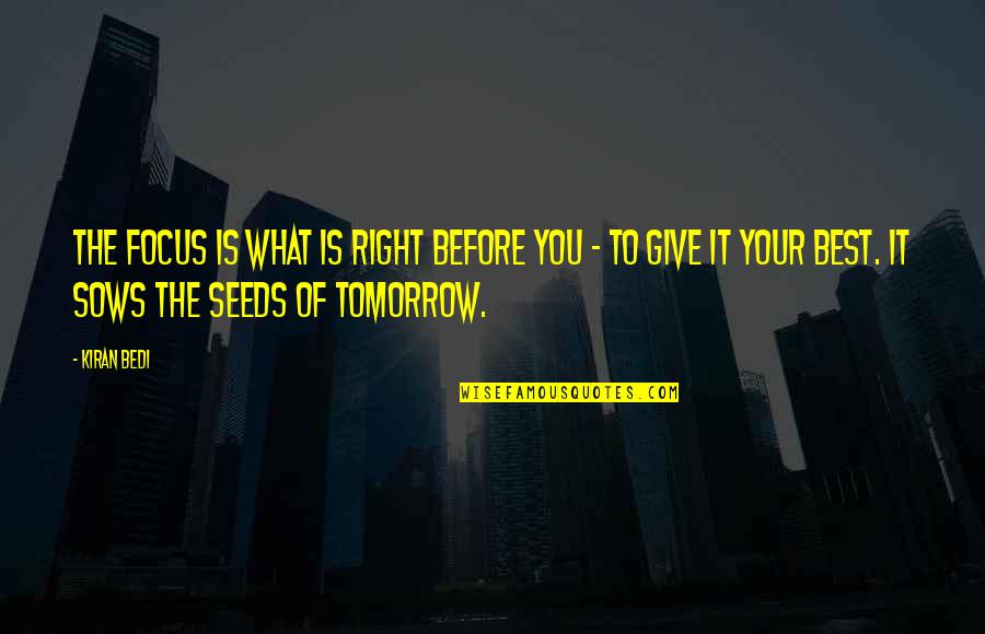 Nourrir Quotes By Kiran Bedi: The focus is what is right before you Nourrir Quotes By Kiran Bedi: The focus is what is right before you