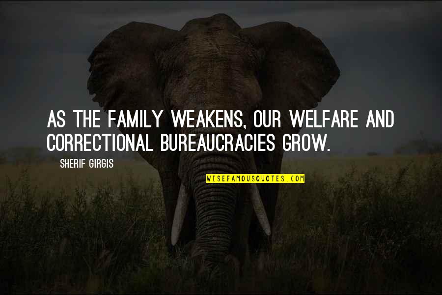 Nourritures Medecines Quotes By Sherif Girgis: As the family weakens, our welfare and correctional