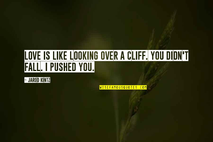 Nourritures Pour Quotes By Jarod Kintz: Love is like looking over a cliff. You