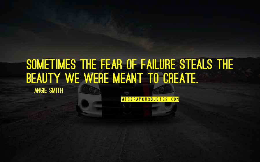 Nourritures Quotes By Angie Smith: Sometimes the fear of failure steals the beauty