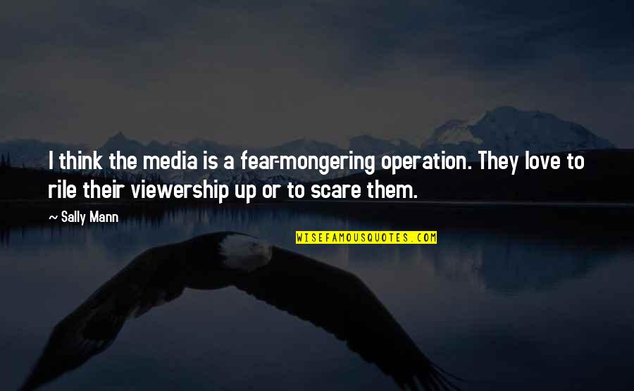 Nourritures Quotes By Sally Mann: I think the media is a fear-mongering operation.