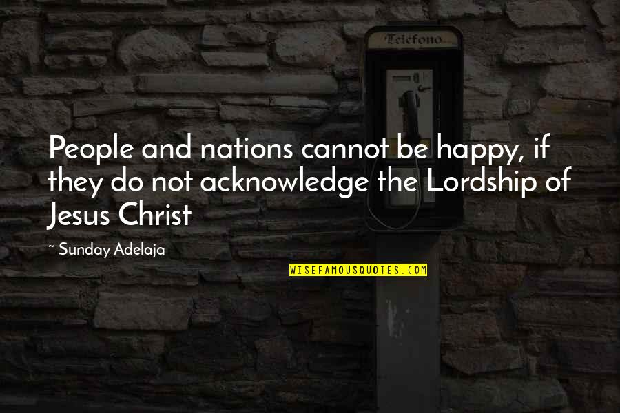 Nourritures Quotes By Sunday Adelaja: People and nations cannot be happy, if they