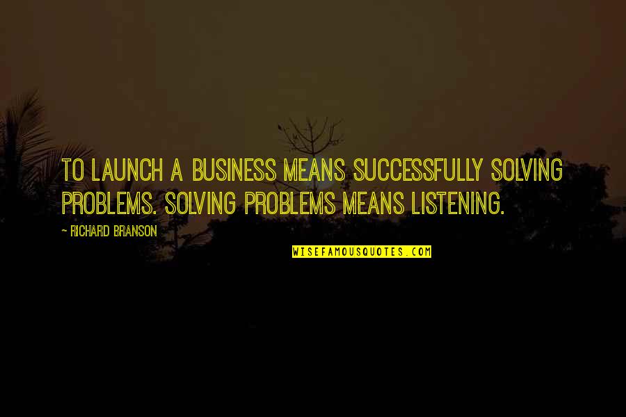 Nourry Giubbotto Quotes By Richard Branson: To launch a business means successfully solving problems. Nourry Giubbotto Quotes By Richard Branson: To launch a business means successfully solving problems.
