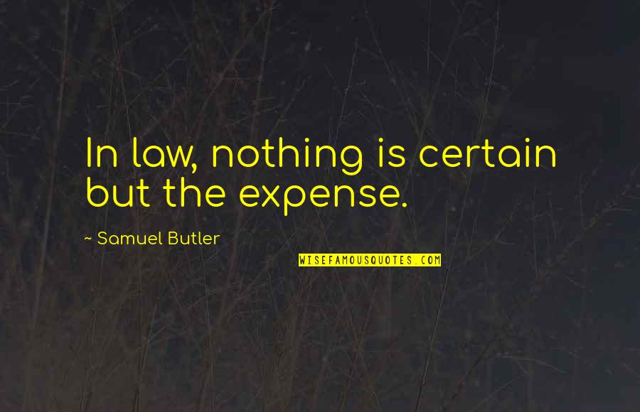 Nourse Ford Quotes By Samuel Butler: In law, nothing is certain but the expense. Nourse Ford Quotes By Samuel Butler: In law, nothing is certain but the expense.