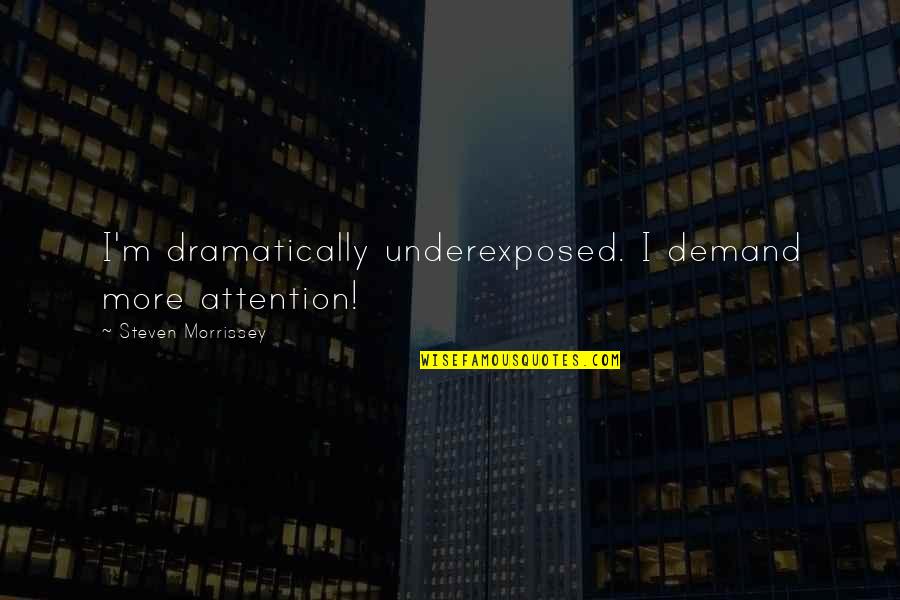 Nourse Used Cars Quotes By Steven Morrissey: I'm dramatically underexposed. I demand more attention! Nourse Used Cars Quotes By Steven Morrissey: I'm dramatically underexposed. I demand more attention!