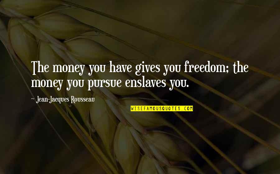 Nous Quotes By Jean-Jacques Rousseau: The money you have gives you freedom; the