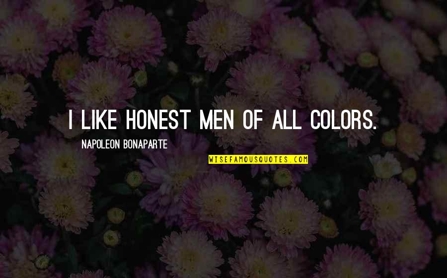 Nousheen Quotes By Napoleon Bonaparte: I like honest men of all colors.