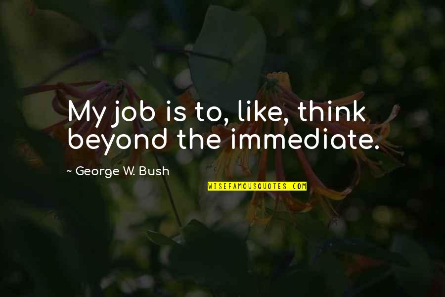 Nouval Egypt Quotes By George W. Bush: My job is to, like, think beyond the Nouval Egypt Quotes By George W. Bush: My job is to, like, think beyond the