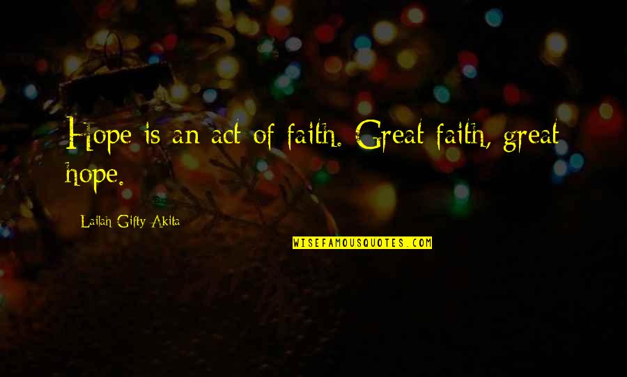 Nouval Egypt Quotes By Lailah Gifty Akita: Hope is an act of faith. Great faith, Nouval Egypt Quotes By Lailah Gifty Akita: Hope is an act of faith. Great faith,