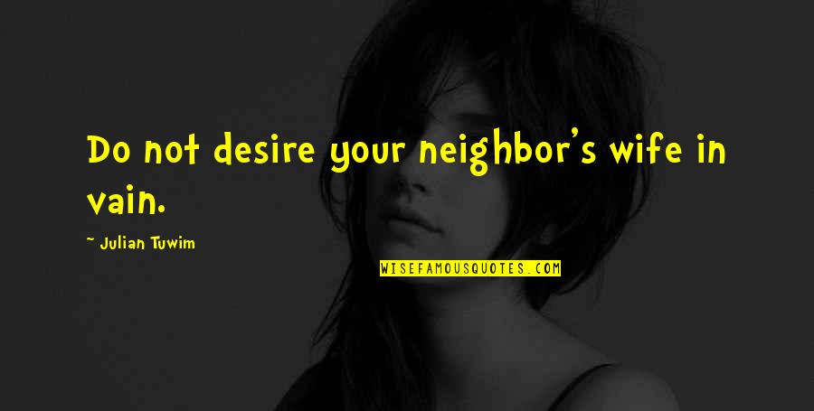 Nouval Quotes By Julian Tuwim: Do not desire your neighbor's wife in vain. Nouval Quotes By Julian Tuwim: Do not desire your neighbor's wife in vain.