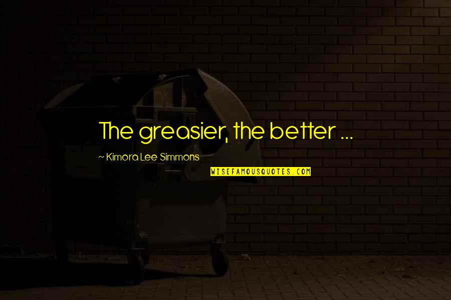 Nouval Quotes By Kimora Lee Simmons: The greasier, the better ... Nouval Quotes By Kimora Lee Simmons: The greasier, the better ...