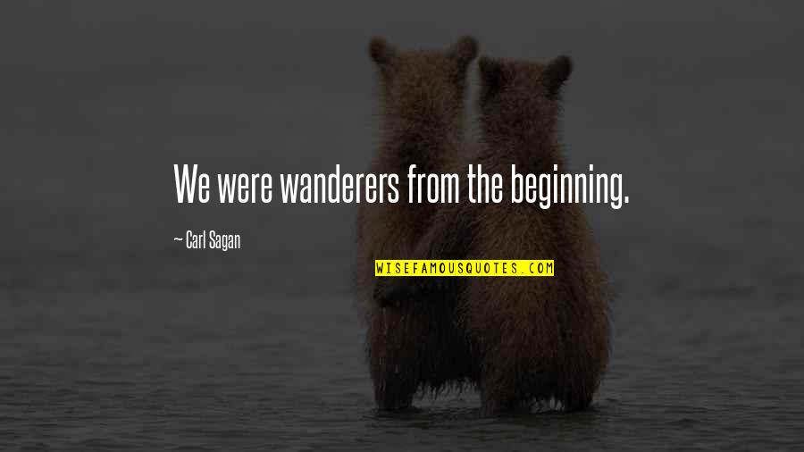 Nouveaut Quotes By Carl Sagan: We were wanderers from the beginning. Nouveaut Quotes By Carl Sagan: We were wanderers from the beginning.
