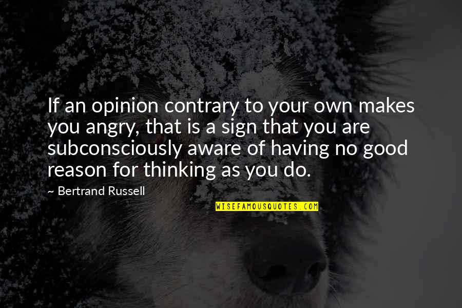 Nouveaux Horizons Quotes By Bertrand Russell: If an opinion contrary to your own makes