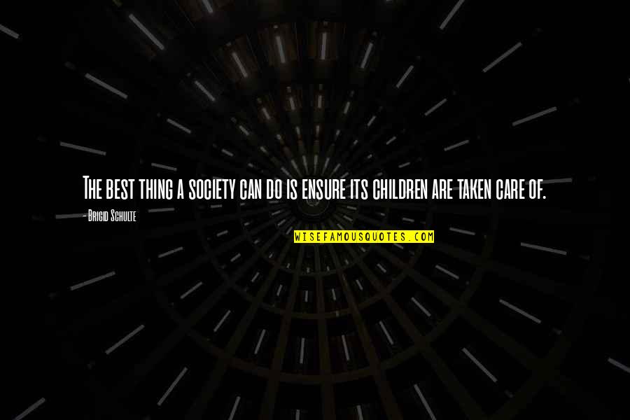 Nouveaux Horizons Quotes By Brigid Schulte: The best thing a society can do is