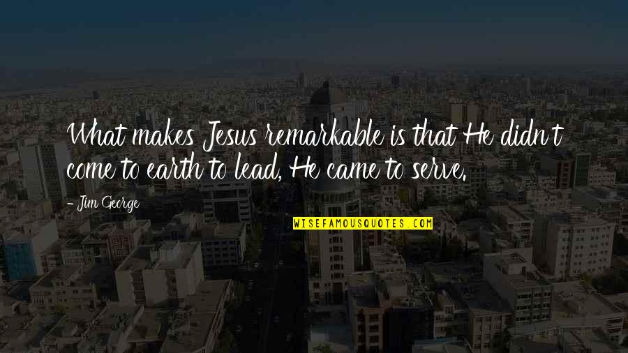 Nouveaux Horizons Quotes By Jim George: What makes Jesus remarkable is that He didn't
