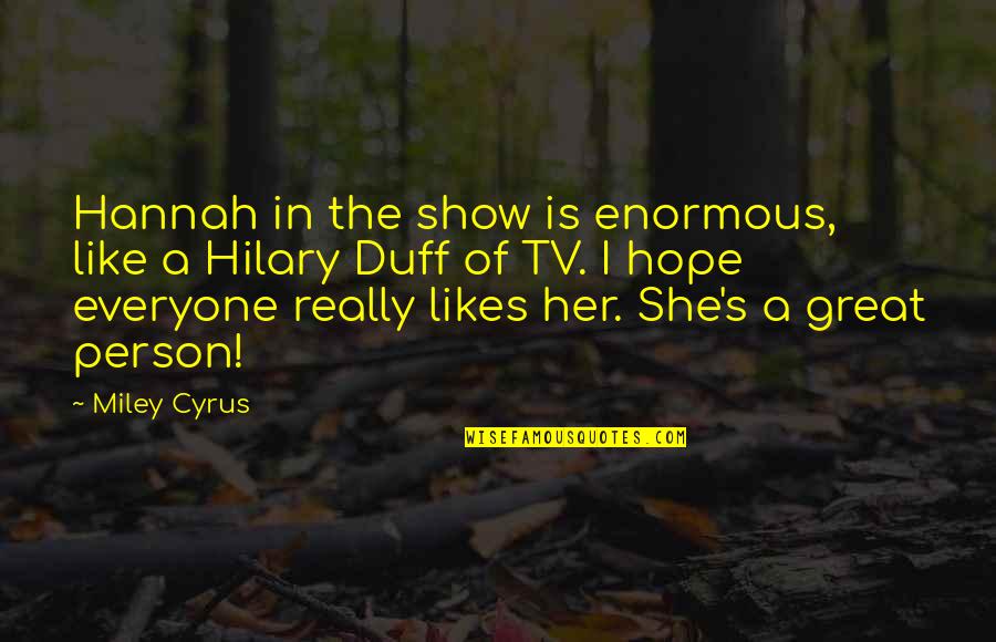 Nouvelobs Quotes By Miley Cyrus: Hannah in the show is enormous, like a Nouvelobs Quotes By Miley Cyrus: Hannah in the show is enormous, like a