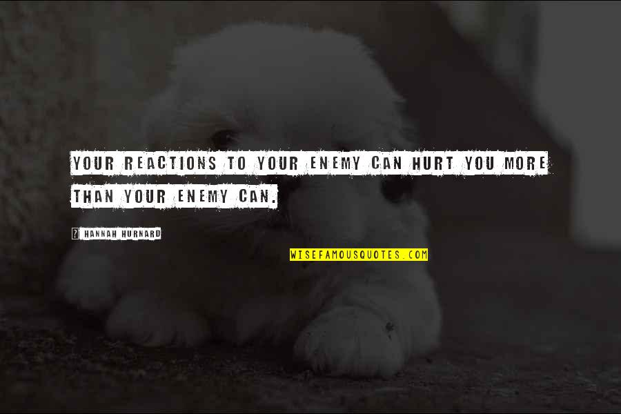 Nouvo S Quotes By Hannah Hurnard: Your reactions to your enemy can hurt you Nouvo S Quotes By Hannah Hurnard: Your reactions to your enemy can hurt you