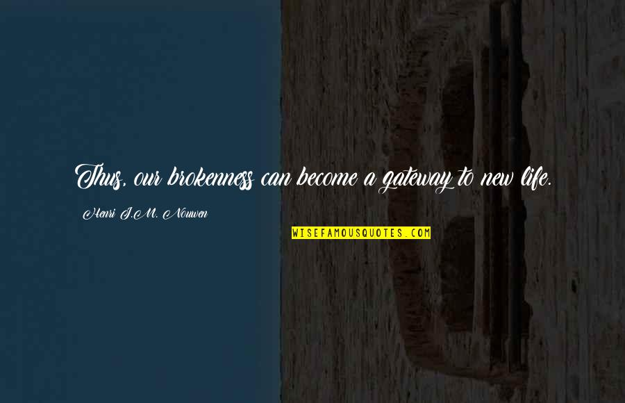 Nouwen Quotes By Henri J.M. Nouwen: Thus, our brokenness can become a gateway to