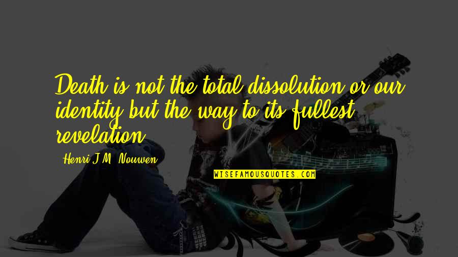 Nouwen Quotes By Henri J.M. Nouwen: Death is not the total dissolution or our