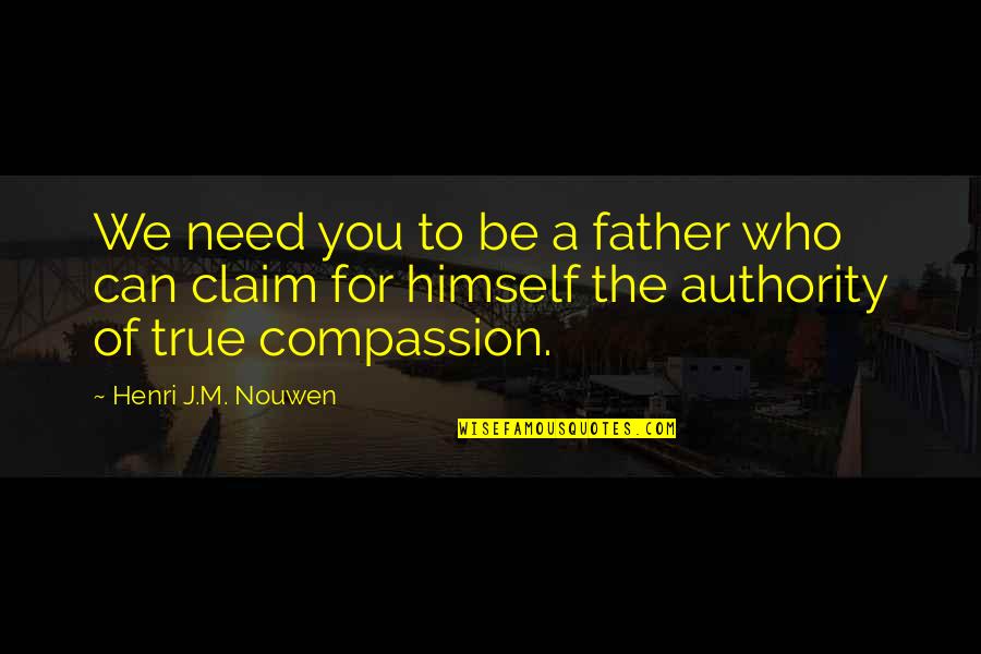 Nouwen Quotes By Henri J.M. Nouwen: We need you to be a father who