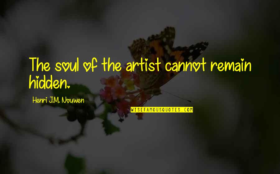 Nouwen Quotes By Henri J.M. Nouwen: The soul of the artist cannot remain hidden.